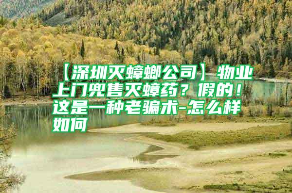 【深圳滅蟑螂公司】物業(yè)上門兜售滅蟑藥？假的！這是一種老騙術(shù)-怎么樣如何