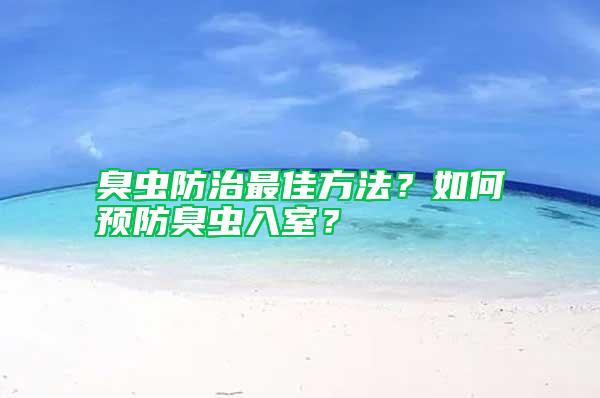 臭蟲防治最佳方法？如何預(yù)防臭蟲入室？