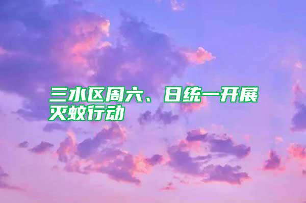 三水區周六、日統一開展滅蚊行動