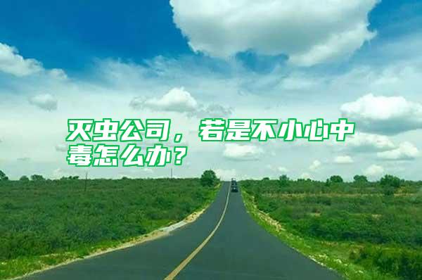 滅蟲公司，若是不小心中毒怎么辦？