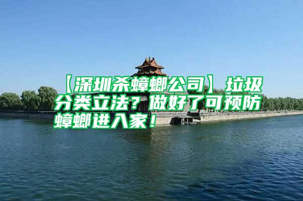 【深圳殺蟑螂公司】垃圾分類立法？做好了可預防蟑螂進入家！