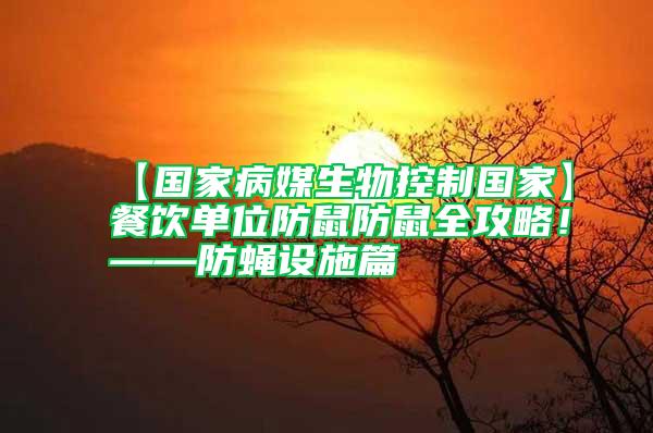 【國家病媒生物控制國家】餐飲單位防鼠防鼠全攻略！——防蠅設(shè)施篇