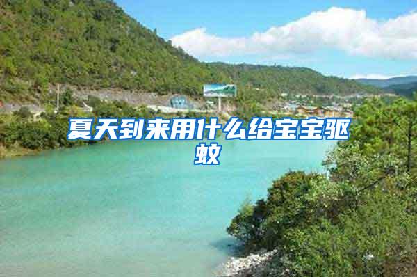 夏天到來(lái)用什么給寶寶驅(qū)蚊