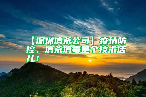 【深圳消殺公司】疫情防控，消殺消毒是個技術(shù)活兒！