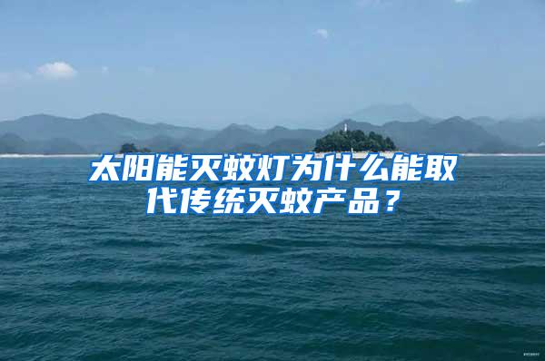 太陽能滅蚊燈為什么能取代傳統滅蚊產品？