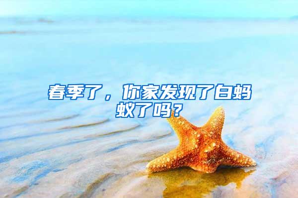 春季了，你家發(fā)現(xiàn)了白螞蟻了嗎？