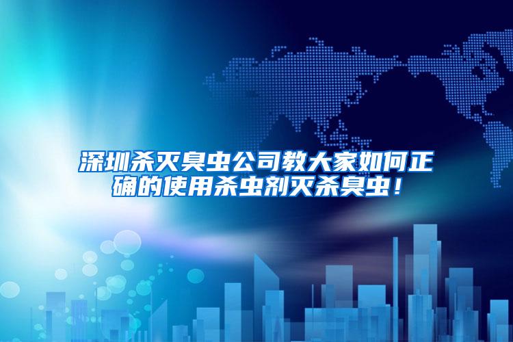 深圳殺滅臭蟲公司教大家如何正確的使用殺蟲劑滅殺臭蟲！