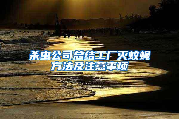 殺蟲(chóng)公司總結(jié)工廠滅蚊蠅方法及注意事項(xiàng)