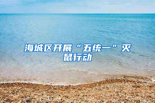 海城區(qū)開(kāi)展“五統(tǒng)一”滅鼠行動(dòng)