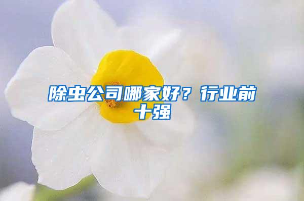 除蟲(chóng)公司哪家好？行業(yè)前十強(qiáng)